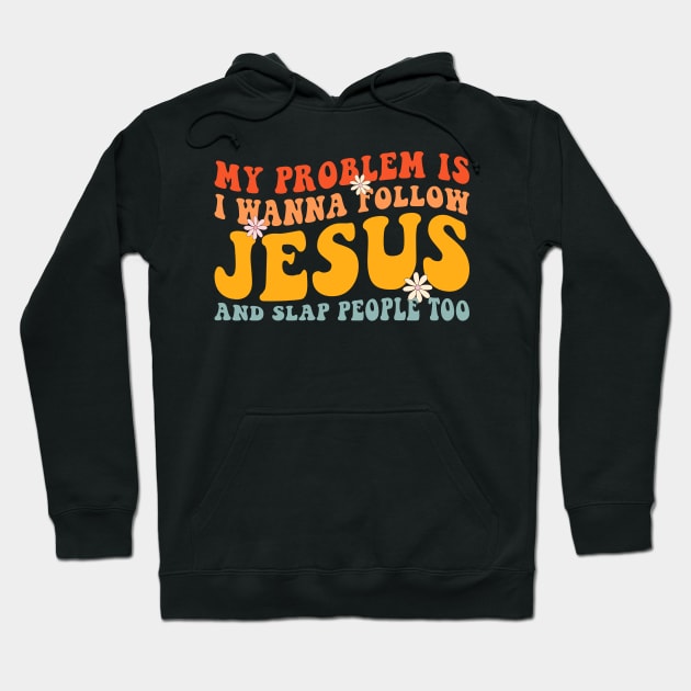 My Problem Is I Want To Follow Jesus And Slap People Too Hoodie by handronalo